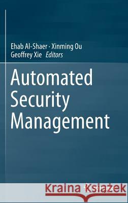 Automated Security Management Ehab Al-Shaer Xinming Ou Geoffrey Xie 9783319014326 Springer - książka