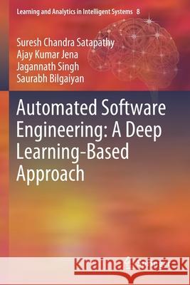 Automated Software Engineering: A Deep Learning-Based Approach Suresh Chandra Satapathy Ajay Kumar Jena Jagannath Singh 9783030380083 Springer - książka