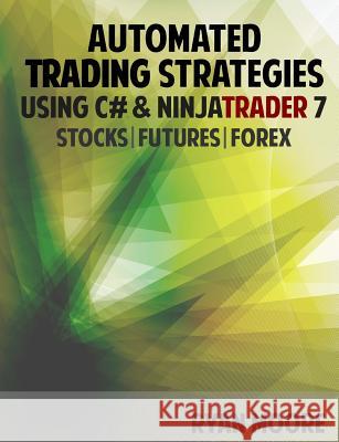 Automated Trading Strategies using C# and NinjaTrader 7: An Introduction for .NET Developers Ryan M. Moore 9781500597801 Createspace Independent Publishing Platform - książka