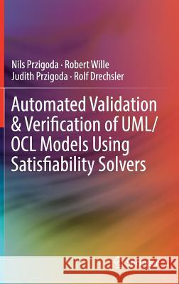 Automated Validation & Verification of Uml/Ocl Models Using Satisfiability Solvers Przigoda, Nils 9783319728131 Springer - książka