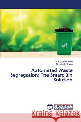Automated Waste Segregation: The Smart Bin Solution Rupesh Shelke Nilesh Nirwan 9786209322525 LAP Lambert Academic Publishing - książka