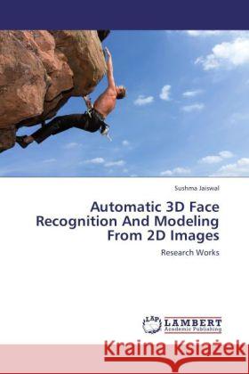 Automatic 3D Face Recognition And Modeling From 2D Images Jaiswal, Sushma 9783844387407 LAP Lambert Academic Publishing - książka