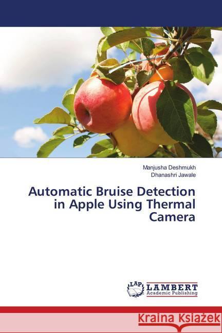 Automatic Bruise Detection in Apple Using Thermal Camera Deshmukh, Manjusha; Jawale, Dhanashri 9786139954971 LAP Lambert Academic Publishing - książka