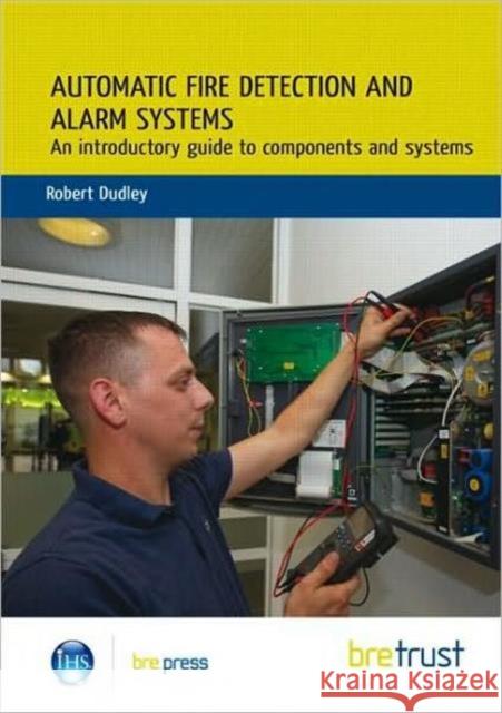 Automatic Fire Detection and Alarm Systems: An Introductory Guide to Components and Systems R. Dudley 9781848061460 IHS BRE Press - książka