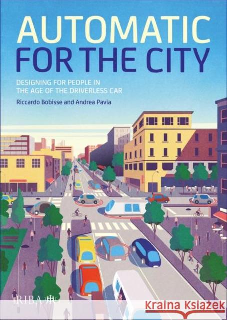 Automatic for the City: Designing for People in the Age of the Driverless Car Riccardo Bobisse Andrea Andre 9781859468616 Riba Publishing - książka