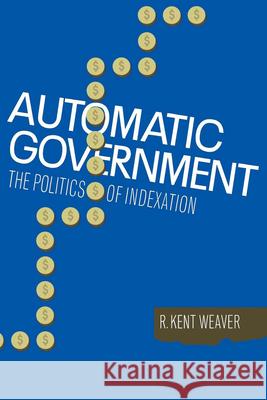 Automatic Government: The Politics of Indexation R. Kent Weaver 9780815792574 Brookings Institution Press - książka