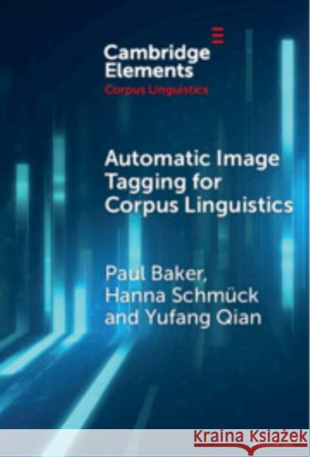 Automatic Image Tagging for Corpus Linguistics: A Multimodal Study of News Representations of Islam Paul Baker Hanna Schm?ck Yufang Qian 9781009581240 Cambridge University Press - książka