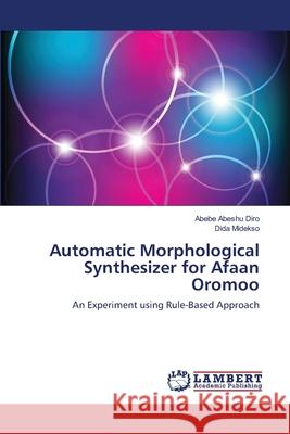 Automatic Morphological Synthesizer for Afaan Oromoo Abebe Abeshu Diro, Dida Midekso 9783659204579 LAP Lambert Academic Publishing - książka