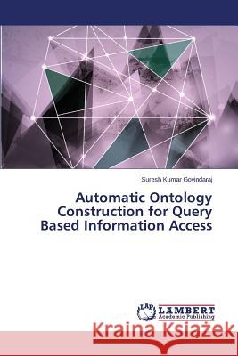 Automatic Ontology Construction for Query Based Information Access Govindaraj Suresh Kumar 9783659778049 LAP Lambert Academic Publishing - książka