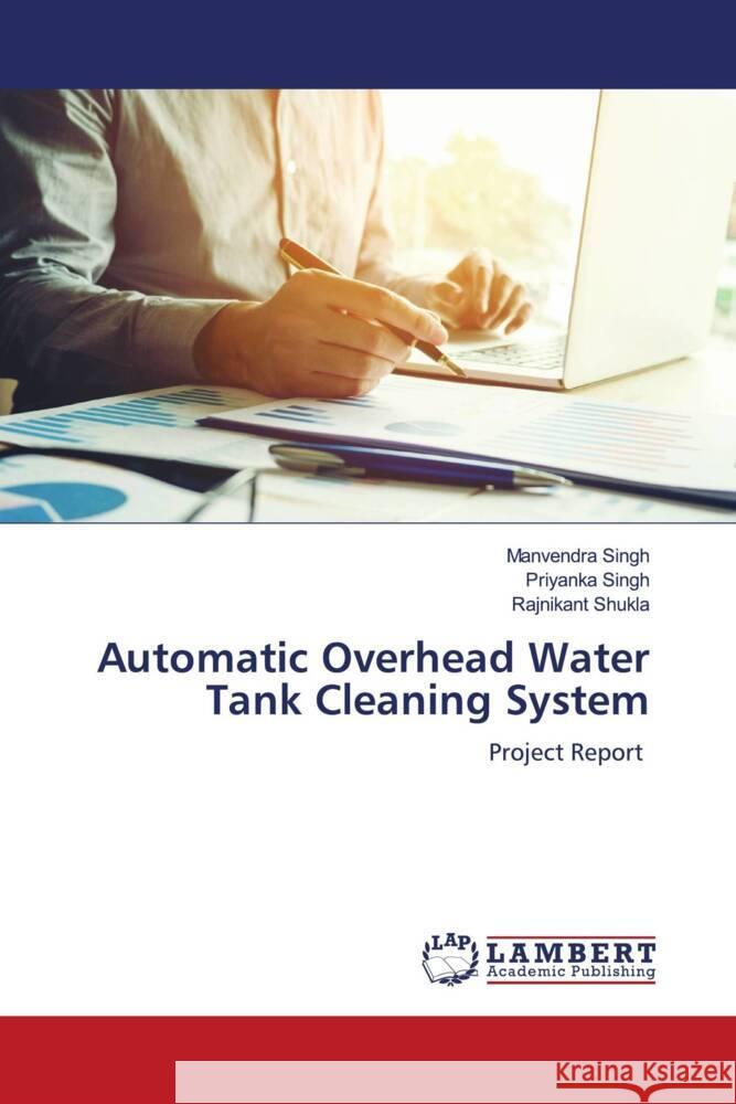 Automatic Overhead Water Tank Cleaning System Singh, Manvendra, Singh, Priyanka, Shukla, Rajnikant 9786205488362 LAP Lambert Academic Publishing - książka