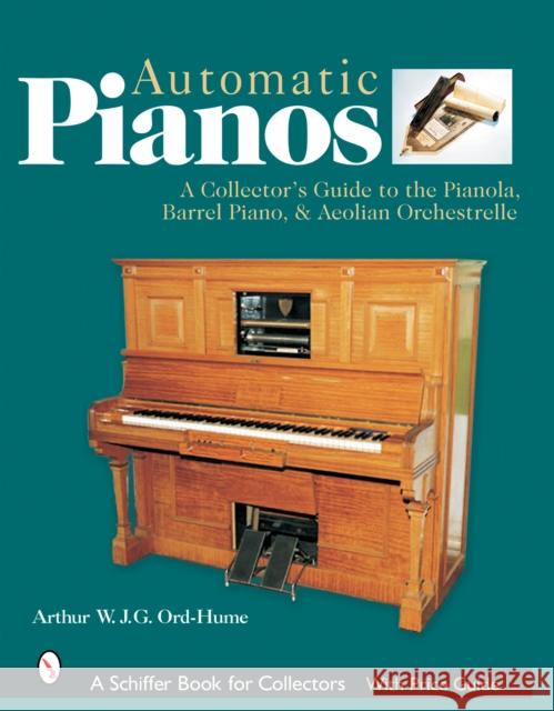 Automatic Pianos: A Collector's Guide to the Pianola, Barrel Piano, & Aeolian Orchestrelle Ord-Hume, Arthur W. J. G. 9780764320248 Schiffer Publishing - książka