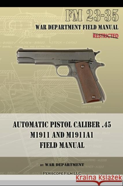 Automatic Pistol Caliber .45 M1911 and M1911A1 Field Manual: FM 23-35 War Department 9781940453040 Periscope Film LLC - książka