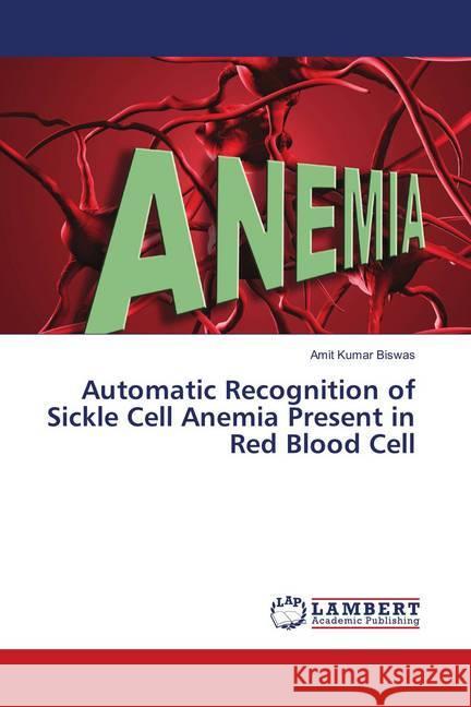 Automatic Recognition of Sickle Cell Anemia Present in Red Blood Cell Biswas, Amit Kumar 9786139908615 LAP Lambert Academic Publishing - książka