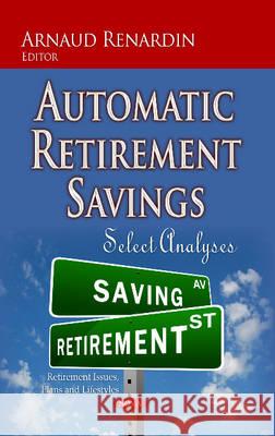 Automatic Retirement Savings: Select Analyses Arnaud Renardin 9781629485607 Nova Science Publishers Inc - książka