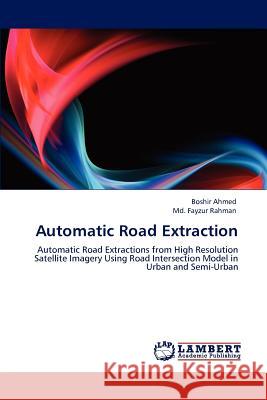 Automatic Road Extraction Boshir Ahmed, Fayzur Rahman, MD 9783846535080 LAP Lambert Academic Publishing - książka