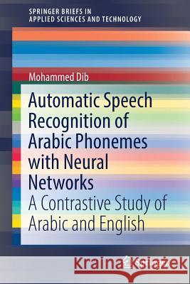 Automatic Speech Recognition of Arabic Phonemes with Neural Networks: A Contrastive Study of Arabic and English Dib, Mohammed 9783319977096 Springer - książka