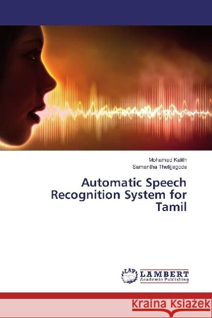 Automatic Speech Recognition System for Tamil Kalith, Mohamed; Thelijjagoda, Samantha 9783330004047 LAP Lambert Academic Publishing - książka