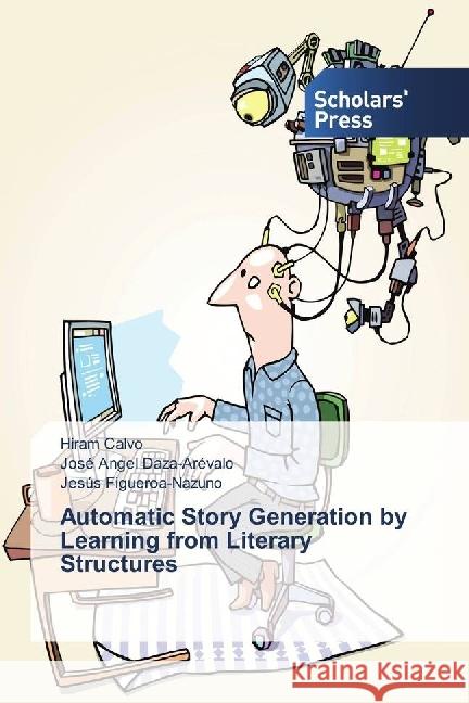 Automatic Story Generation by Learning from Literary Structures Calvo, Hiram; Daza-Arévalo, José Angel; Figueroa-Nazuno, Jesús 9783659842160 Scholar's Press - książka