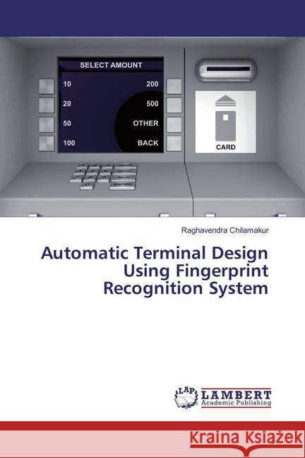 Automatic Terminal Design Using Fingerprint Recognition System Chilamakur, Raghavendra 9786202079426 LAP Lambert Academic Publishing - książka