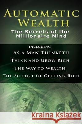 Automatic Wealth I: The Secrets of the Millionaire Mind-Including: As a Man Thinketh, the Science of Getting Rich, the Way to Wealth & Thi Hill, Napoleon 9789562914956 WWW.Bnpublishing.com - książka