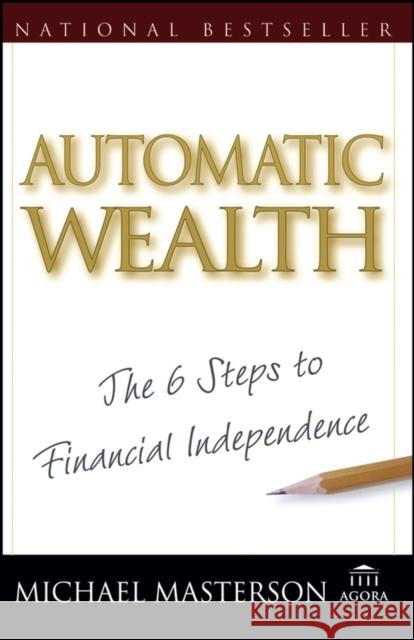 Automatic Wealth: The Six Steps to Financial Independence Masterson, Michael 9780471757665 John Wiley & Sons - książka