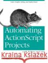 Automating ActionScript Projects with Eclipse and Ant: Code, Compile, Debug and Deploy Faster Koning, Sidney De 9781449307738 