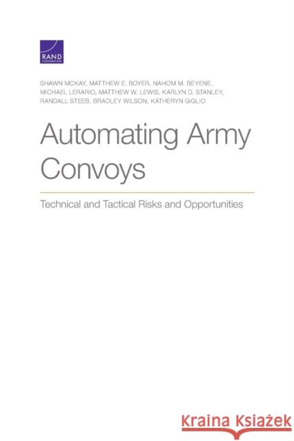 Automating Army Convoys: Technical and Tactical Risks and Opportunities Shawn McKay Matthew E. Boyer Nahom M. Beyene 9781977400390 RAND Corporation - książka