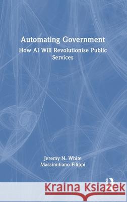 Automating Government: How AI Will Revolutionise Public Services Massimiliano Filippi 9781041143123 Routledge - książka