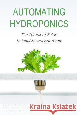 Automating Hydroponics: The Complete Guide to Food Security at Home Rossouw, C. 9781545204283 Createspace Independent Publishing Platform - książka