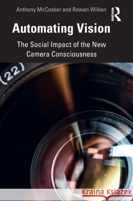 Automating Vision: The Social Impact of the New Camera Consciousness Anthony McCosker Rowan Wilken 9780367356774 Routledge - książka