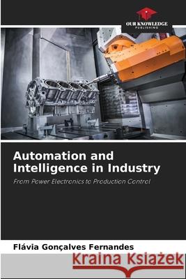 Automation and Intelligence in Industry Fl?via Gon?alves Fernandes 9786202426213 Our Knowledge Publishing - książka