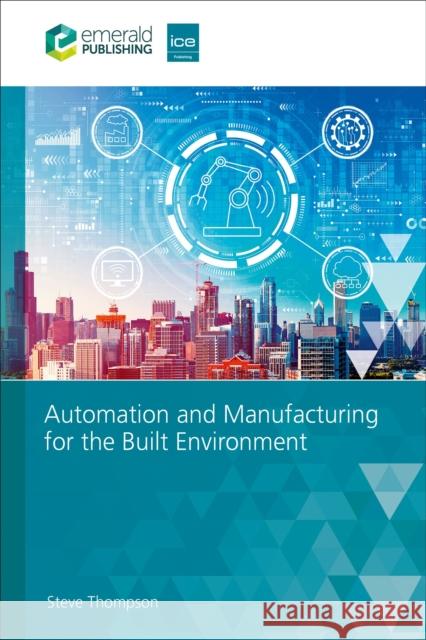 Automation and Manufacturing for the Built Environment Steve Thompson 9781836085997 Emerald Publishing Limited - książka