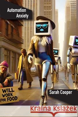 Automation Anxiety: How Robots are Changing the Workforce Sarah Cooper 9781778903151 Montecito Hot Springs - książka