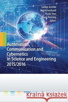 Automation, Communication and Cybernetics in Science and Engineering 2015/2016 Sabina Jeschke Ingrid Isenhardt Frank Hees 9783319826202 Springer - książka