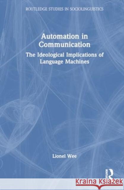Automation in Communication: The Ideological Implications of Language Machines Lionel Wee 9781032741611 Routledge - książka