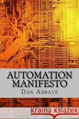 Automation Manifesto: No matter what industry you are in, you must automate everything! Abbate, Dan 9781535296625 Createspace Independent Publishing Platform - książka