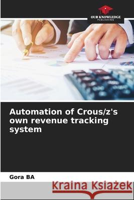 Automation of Crous/z's own revenue tracking system Ba, Gora 9786208968250 Our Knowledge Publishing - książka