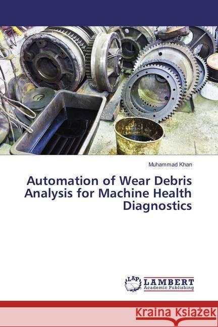 Automation of Wear Debris Analysis for Machine Health Diagnostics Khan, Muhammad 9786134951678 LAP Lambert Academic Publishing - książka