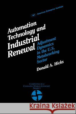 Automation Technology and Industrial Renewal: Adjustment Dynamics in the Metalworking Sector (AEI studies) Donald A. Hicks 9780844735993 Rowman & Littlefield Publishers - książka