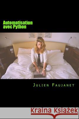 Automatisation Avec Python: Automatiser Les Taches Du Web Julien Faujanet 9781535371827 Createspace Independent Publishing Platform - książka