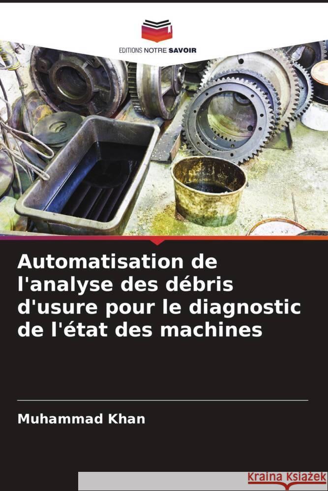 Automatisation de l'analyse des débris d'usure pour le diagnostic de l'état des machines Khan, Muhammad 9786205412220 Editions Notre Savoir - książka