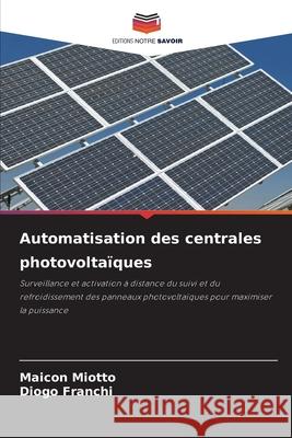 Automatisation des centrales photovoltaïques Miotto, Maicon, Franchi, Diogo 9786202362467 Editions Notre Savoir - książka