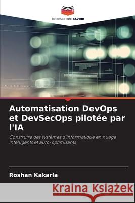 Automatisation DevOps et DevSecOps pilotée par l'IA Kakarla, Roshan 9786209550188 Editions Notre Savoir - książka