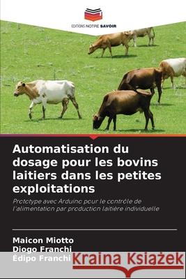 Automatisation du dosage pour les bovins laitiers dans les petites exploitations Miotto, Maicon, Franchi, Diogo, Franchi, Édipo 9786209038945 Editions Notre Savoir - książka