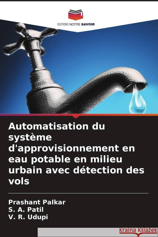 Automatisation du syst?me d'approvisionnement en eau potable en milieu urbain avec d?tection des vols Prashant Palkar S. a. Patil V. R. Udupi 9786206947752 Editions Notre Savoir - książka