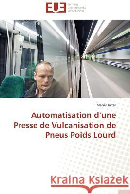 Automatisation d'Une Presse de Vulcanisation de Pneus Poids Lourd Jarrar Maher 9783841738752 Editions Universitaires Europeennes - książka