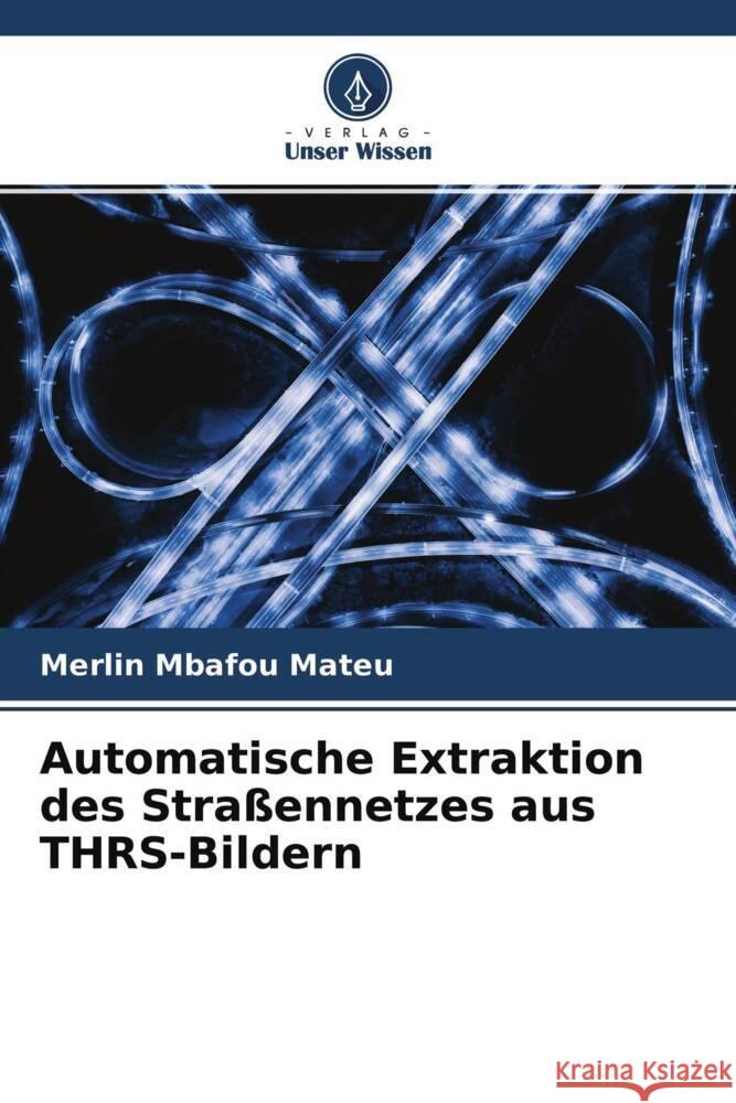 Automatische Extraktion des Straßennetzes aus THRS-Bildern Mbafou Mateu, Merlin 9786204229683 Verlag Unser Wissen - książka