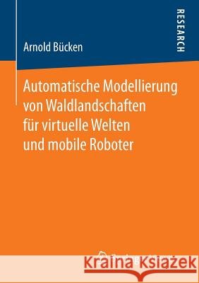 Automatische Modellierung Von Waldlandschaften Für Virtuelle Welten Und Mobile Roboter Bücken, Arnold 9783658067434 Springer - książka