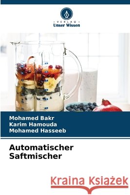Automatischer Saftmischer Mohamed Bakr Karim Hamouda Mohamed Hasseeb 9786630282870 Verlag Unser Wissen - książka