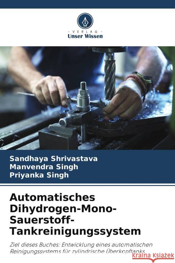 Automatisches Dihydrogen-Mono-Sauerstoff-Tankreinigungssystem Shrivastava, Sandhaya, Singh, Manvendra, Singh, Priyanka 9786205173794 Verlag Unser Wissen - książka